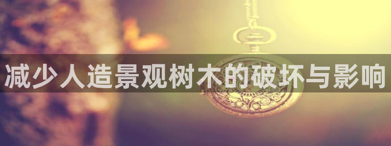 l新宝gg：减少人造景观树木的破坏与影响