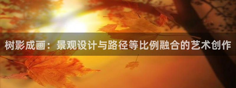 新宝gg扣钱：树影成画：景观设计与路径等比例融合的艺术创作
